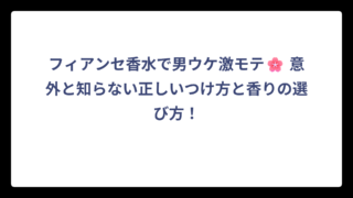 フィアンセ香水で男ウケ激モテ🌸 意外と知らない正しいつけ方と香りの選び方！