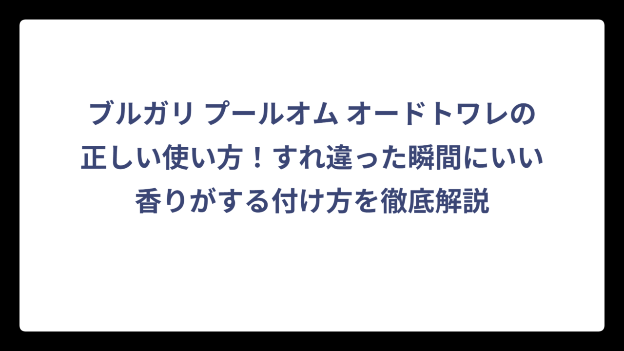 ブルガリ プールオム オードトワレの正しい使い方！すれ違った瞬間にいい香りがする付け方を徹底解説