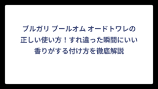 ブルガリ プールオム オードトワレの正しい使い方！すれ違った瞬間にいい香りがする付け方を徹底解説