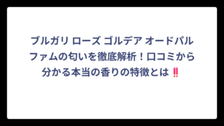 ブルガリ ローズ ゴルデア オードパルファムの匂いを徹底解析！口コミから分かる本当の香りの特徴とは‼️