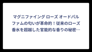 マグニファイング ローズ オードパルファムの匂いが革命的！従来のローズ香水を超越した官能的な香りの秘密‼️