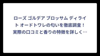 ローズ ゴルデア ブロッサム ディライト オードトワレの匂いを徹底調査！実際の口コミと香りの特徴を詳しく解説‼️