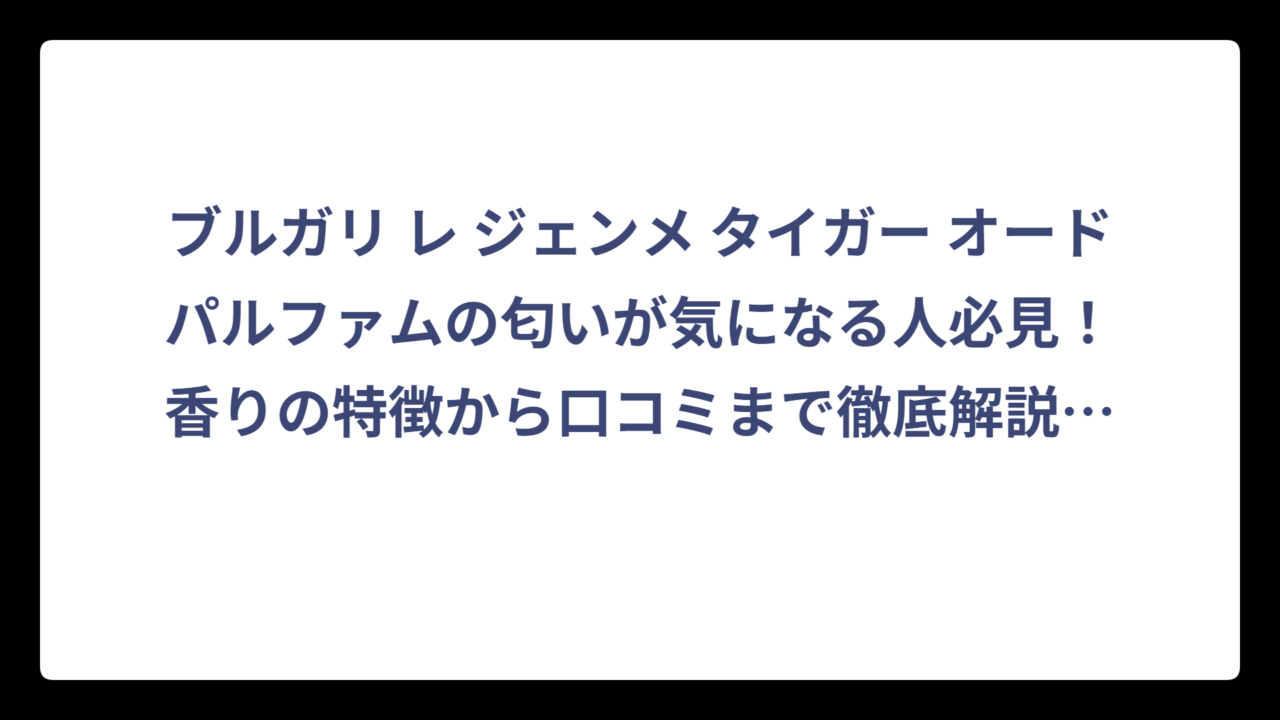 ブルガリ レ ジェンメ タイガー オードパルファムの匂いが気になる人必見！香りの特徴から口コミまで徹底解説‼️