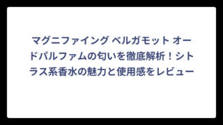 マグニファイング ベルガモット オードパルファムの匂いを徹底解析！シトラス系香水の魅力と使用感をレビュー