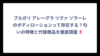 ブルガリ アレーグラ リヴァ ソラーレのボディローションって存在する？匂いの特徴と代替商品を徹底調査‼️