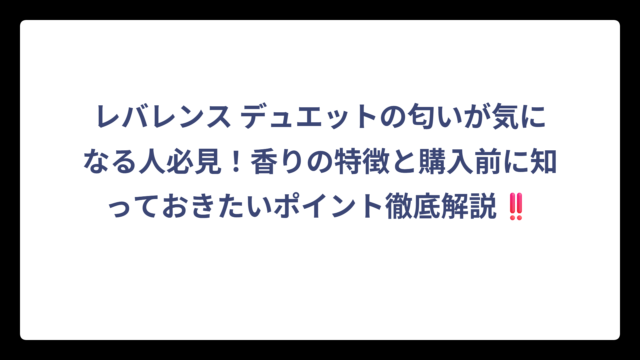 レバレンス デュエットの匂いが気になる人必見！香りの特徴と購入前に知っておきたいポイント徹底解説‼️
