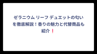 ゼラニウム リーフ デュエットの匂いを徹底解説！香りの魅力と代替商品も紹介❗