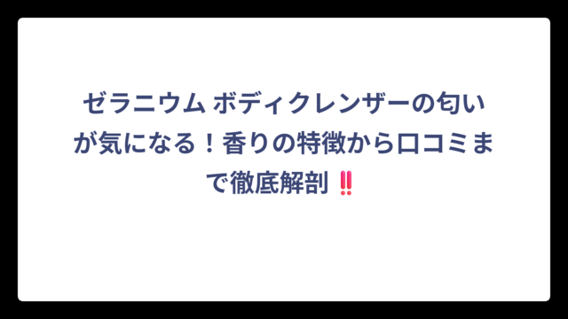 ゼラニウム ボディクレンザーの匂いが気になる！香りの特徴から口コミまで徹底解剖‼️