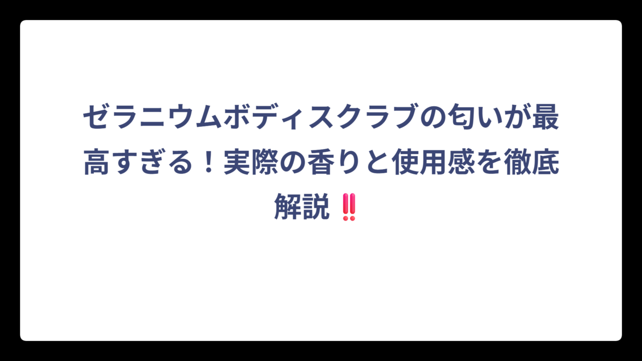 ゼラニウムボディスクラブの匂いが最高すぎる！実際の香りと使用感を徹底解説‼️