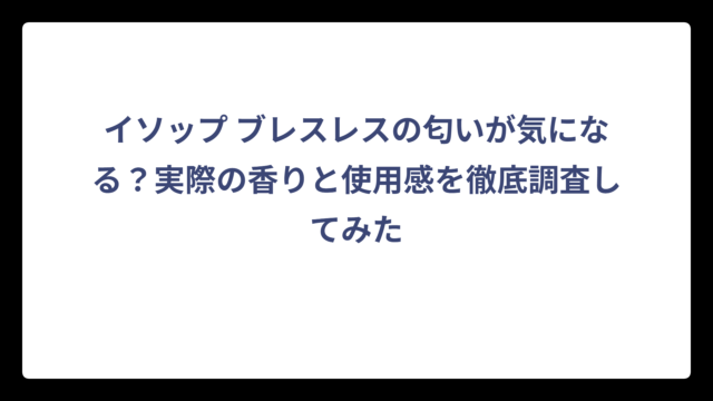イソップ ブレスレスの匂いが気になる？実際の香りと使用感を徹底調査してみた