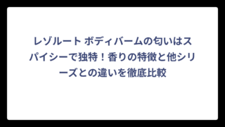 レゾルート ボディバームの匂いはスパイシーで独特！香りの特徴と他シリーズとの違いを徹底比較
