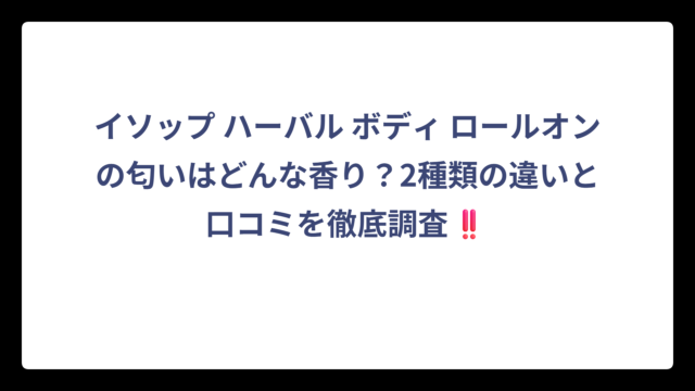イソップ ハーバル ボディ ロールオンの匂いはどんな香り？2種類の違いと口コミを徹底調査‼️