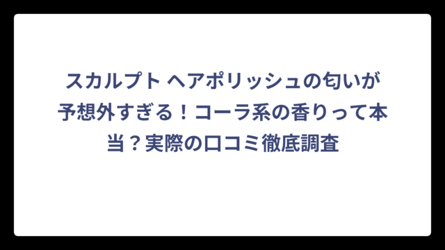 スカルプト ヘアポリッシュの匂いが予想外すぎる！コーラ系の香りって本当？実際の口コミ徹底調査