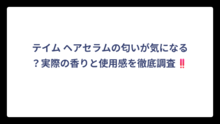 テイム ヘアセラムの匂いが気になる？実際の香りと使用感を徹底調査‼️