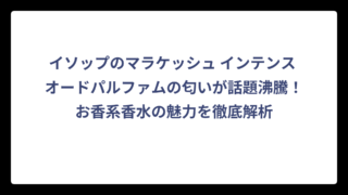 イソップのマラケッシュ インテンス オードパルファムの匂いが話題沸騰！お香系香水の魅力を徹底解析
