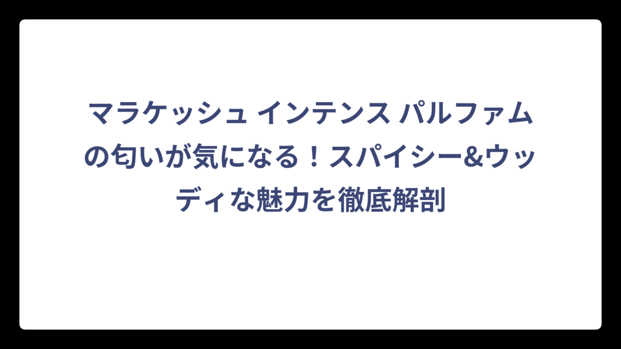 マラケッシュ インテンス パルファムの匂いが気になる！スパイシー&ウッディな魅力を徹底解剖