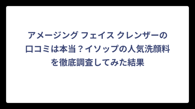 アメージング フェイス クレンザーの口コミは本当？イソップの人気洗顔料を徹底調査してみた結果