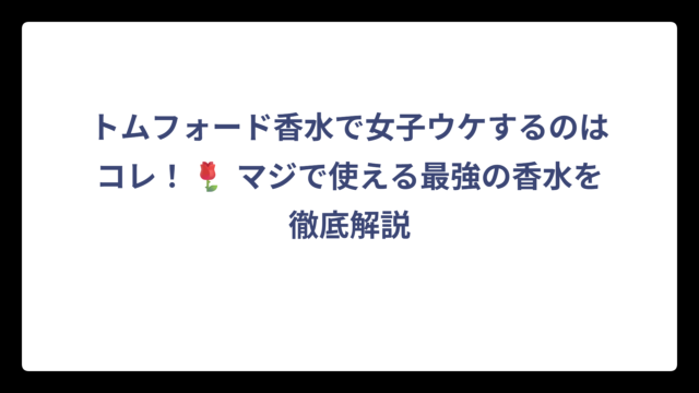 トムフォード香水で女子ウケするのはコレ！🌹 マジで使える最強の香水を徹底解説
