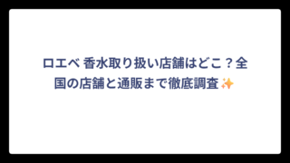 ロエベ 香水取り扱い店舗はどこ？全国の店舗と通販まで徹底調査✨