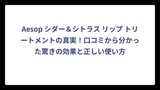 Aesop シダー＆シトラス リップ トリートメントの真実！口コミから分かった驚きの効果と正しい使い方