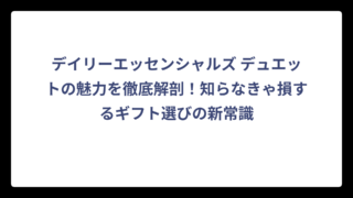 デイリーエッセンシャルズ デュエットの魅力を徹底解剖！知らなきゃ損するギフト選びの新常識