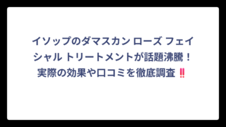 イソップのダマスカン ローズ フェイシャル トリートメントが話題沸騰！実際の効果や口コミを徹底調査‼️