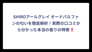 SHIROアールグレイ オードパルファンの匂いを徹底解析！実際の口コミから分かった本当の香りの特徴‼️