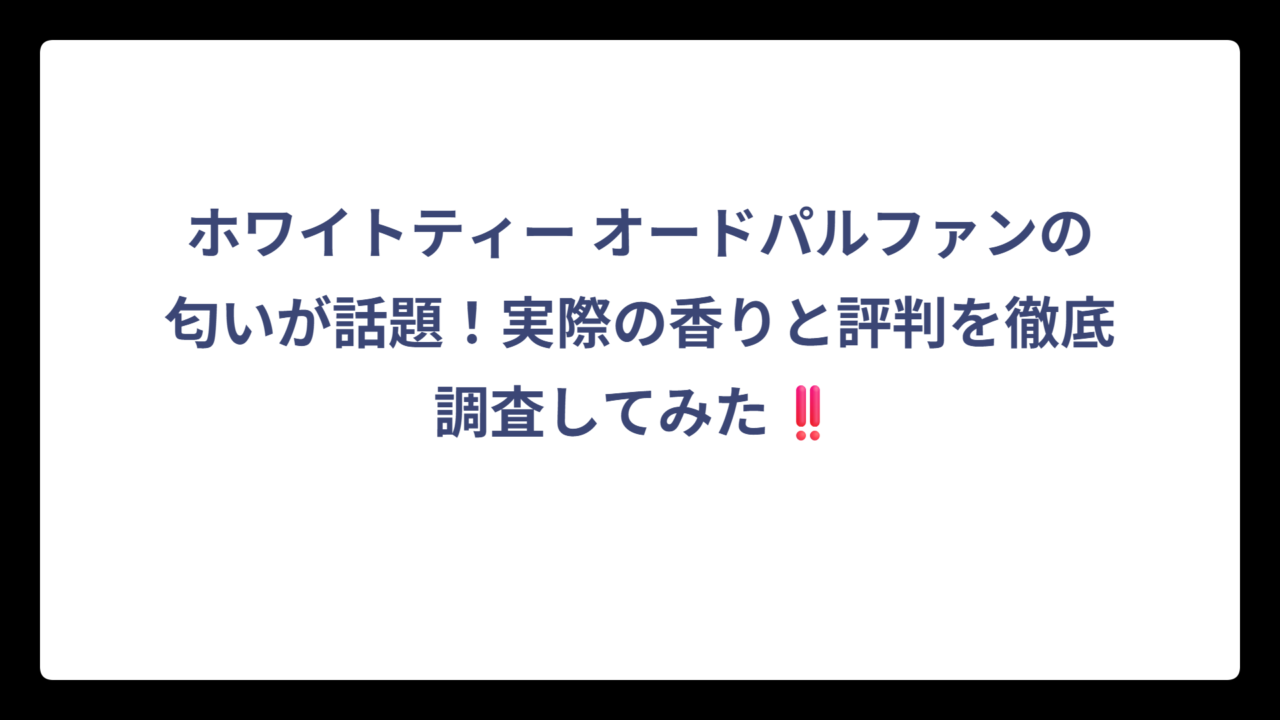 ホワイトティー オードパルファンの匂いが話題！実際の香りと評判を徹底調査してみた‼️