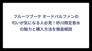 フルーツブーケ オードパルファンの匂いが気になる人必見！砂川限定香水の魅力と購入方法を徹底解説