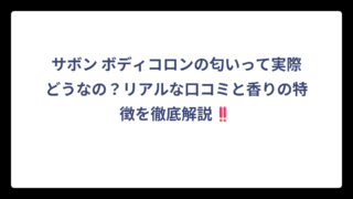 サボン ボディコロンの匂いって実際どうなの？リアルな口コミと香りの特徴を徹底解説‼️