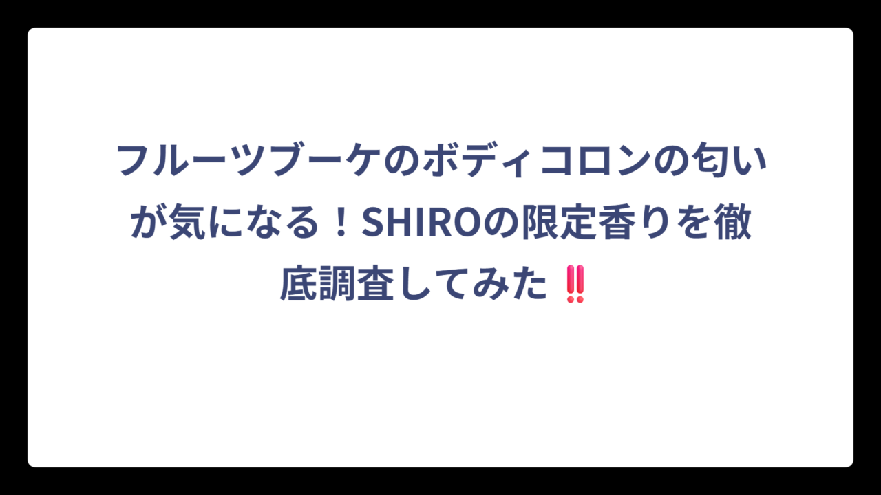 フルーツブーケのボディコロンの匂いが気になる！SHIROの限定香りを徹底調査してみた‼️
