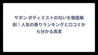 サボン ボディミストの匂いを徹底解剖！人気の香りランキングと口コミから分かる真実