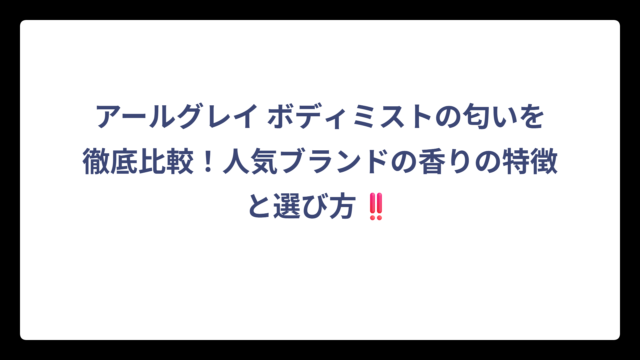 アールグレイ ボディミストの匂いを徹底比較！人気ブランドの香りの特徴と選び方‼️