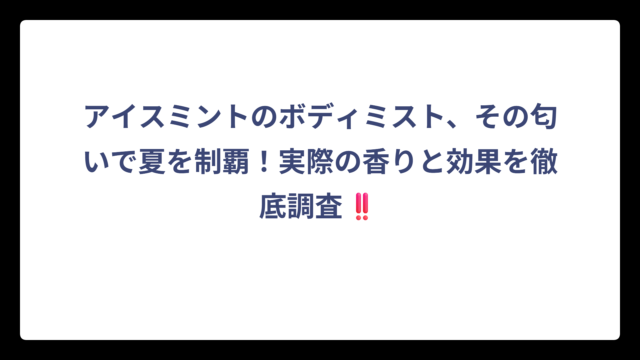 アイスミントのボディミスト、その匂いで夏を制覇！実際の香りと効果を徹底調査‼️