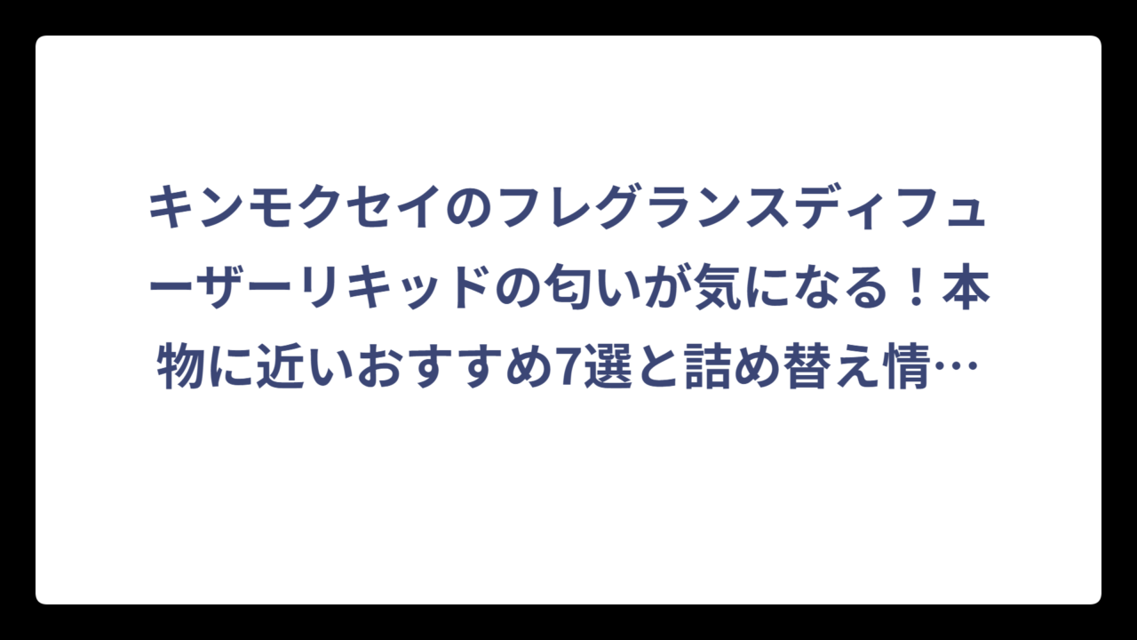 キンモクセイのフレグランスディフューザーリキッドの匂いが気になる！本物に近いおすすめ7選と詰め替え情報まとめ
