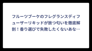 フルーツブーケのフレグランスディフューザーリキッドが放つ匂いを徹底解剖！香り選びで失敗したくないあなたへ❗