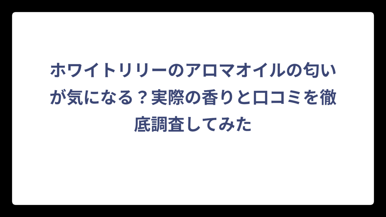ホワイトリリーのアロマオイルの匂いが気になる？実際の香りと口コミを徹底調査してみた