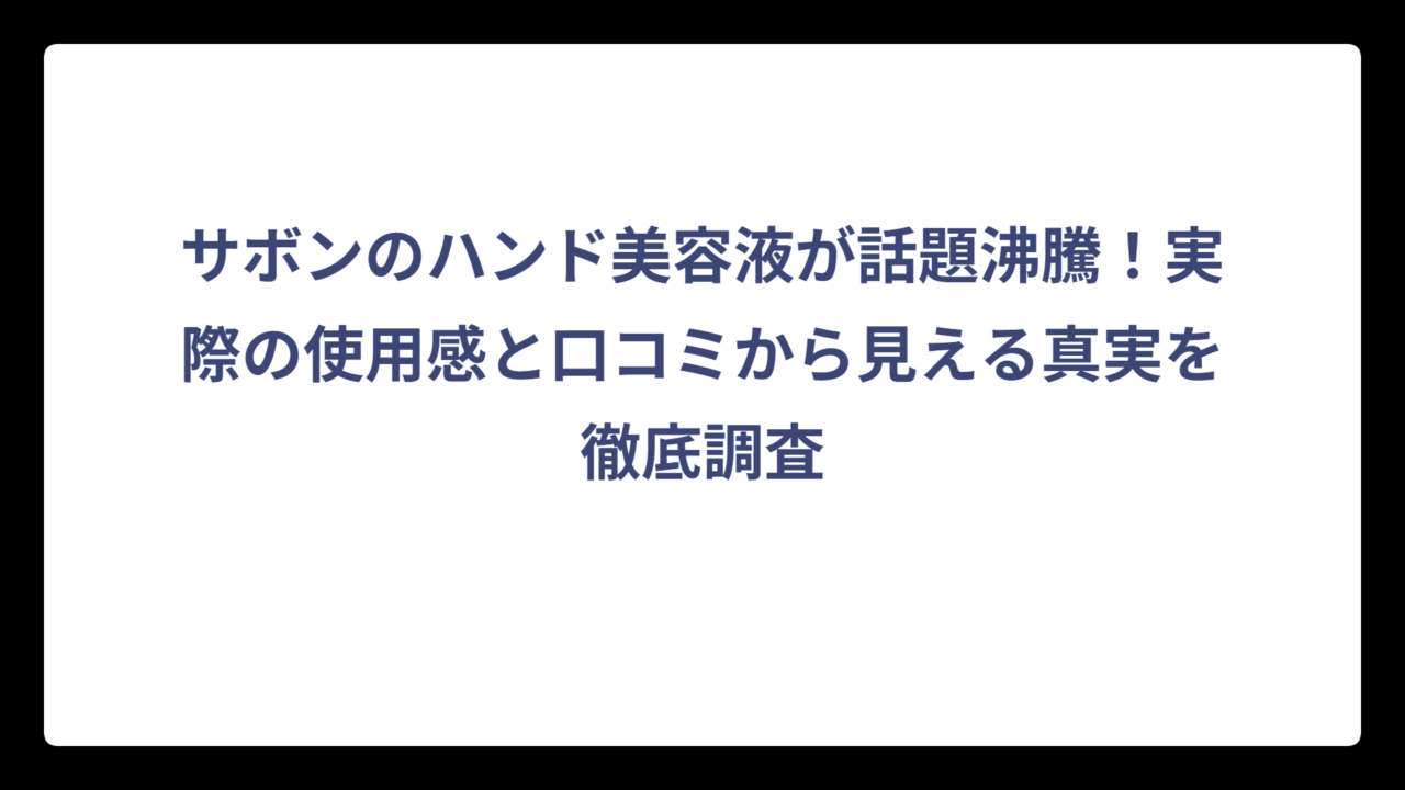 サボンのハンド美容液が話題沸騰！実際の使用感と口コミから見える真実を徹底調査