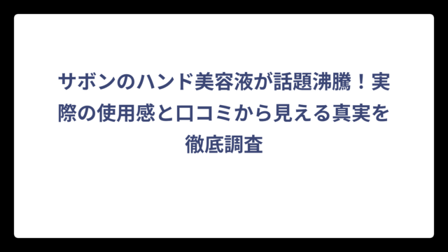 サボンのハンド美容液が話題沸騰！実際の使用感と口コミから見える真実を徹底調査