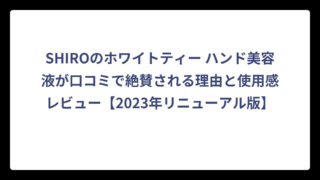 SHIROのホワイトティー ハンド美容液が口コミで絶賛される理由と使用感レビュー【2023年リニューアル版】