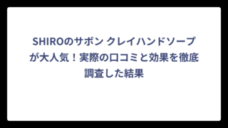 SHIROのサボン クレイハンドソープが大人気！実際の口コミと効果を徹底調査した結果