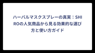 ハーバルマスクスプレーの真実：SHIROの人気商品から見る効果的な選び方と使い方ガイド