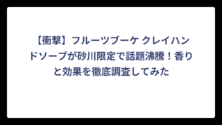【衝撃】フルーツブーケ クレイハンドソープが砂川限定で話題沸騰！香りと効果を徹底調査してみた