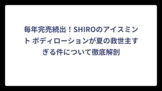毎年完売続出！SHIROのアイスミント ボディローションが夏の救世主すぎる件について徹底解剖