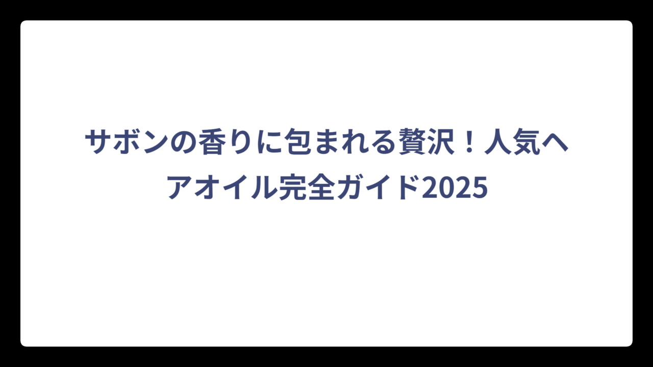 サボンの香りに包まれる贅沢！人気ヘアオイル完全ガイド2025
