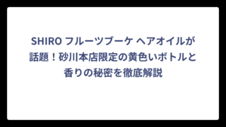 SHIRO フルーツブーケ ヘアオイルが話題！砂川本店限定の黄色いボトルと香りの秘密を徹底解説