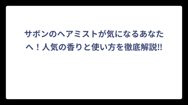 サボンのヘアミストが気になるあなたへ！人気の香りと使い方を徹底解説‼️