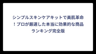 シンプルスキンケアキットで美肌革命！プロが厳選した本当に効果的な商品ランキング完全版