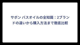 サボン バスオイルの全知識：2ブランドの違いから購入方法まで徹底比較