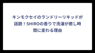 キンモクセイのランドリーリキッドが話題！SHIROの香りで洗濯が癒し時間に変わる理由